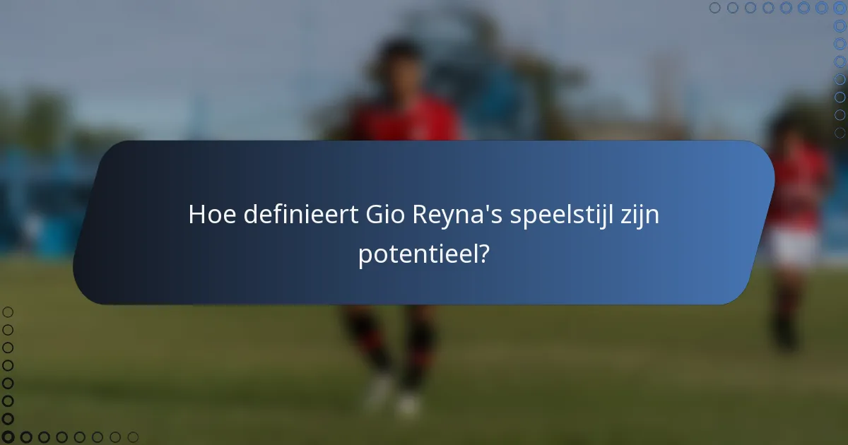 Hoe definieert Gio Reyna's speelstijl zijn potentieel?