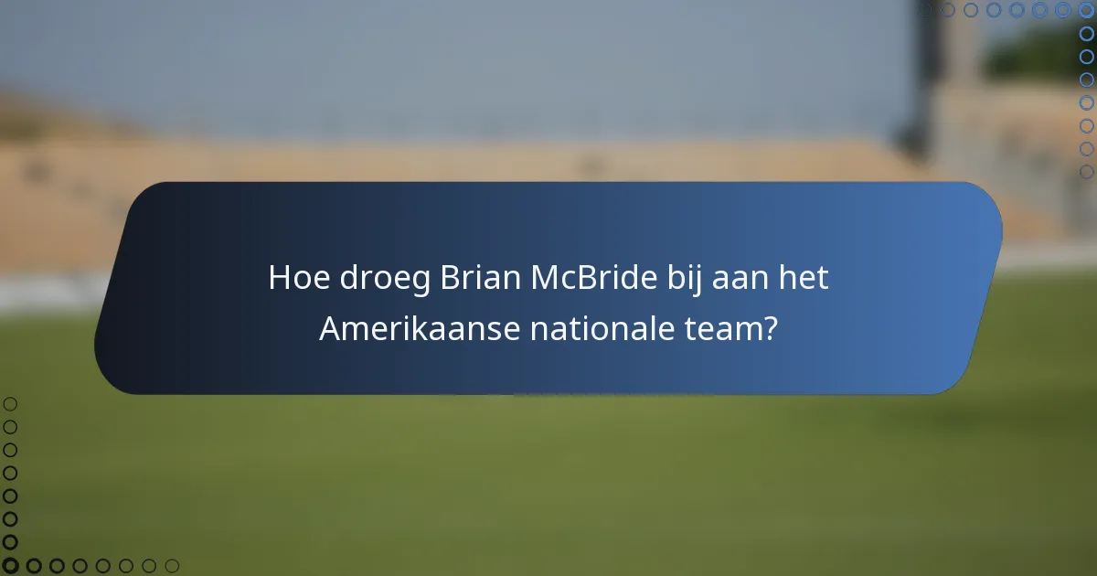 Hoe droeg Brian McBride bij aan het Amerikaanse nationale team?