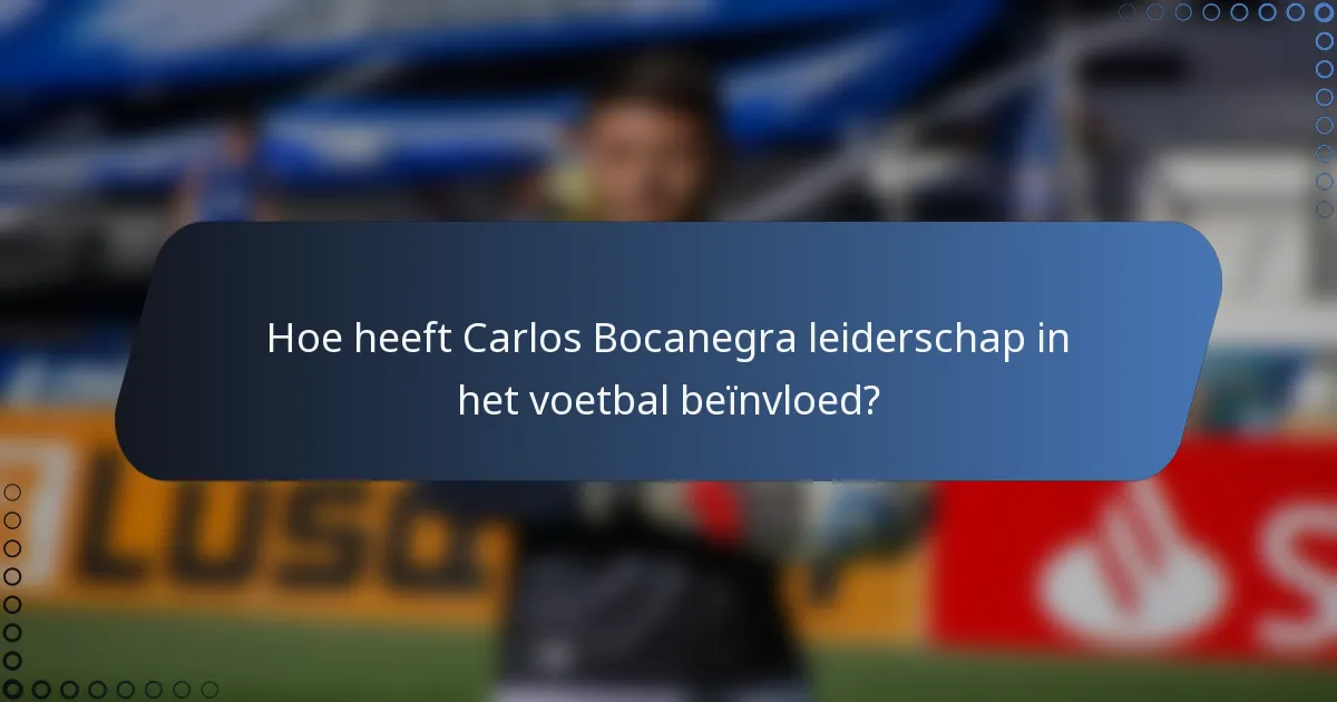 Hoe heeft Carlos Bocanegra leiderschap in het voetbal beïnvloed?