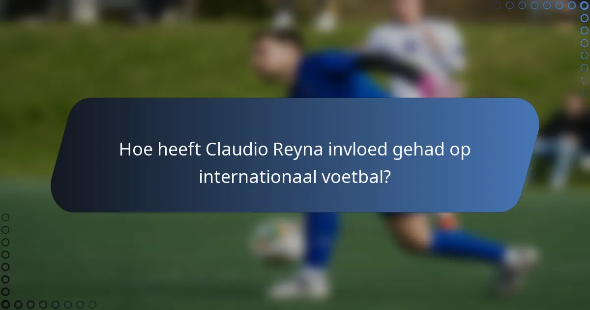 Hoe heeft Claudio Reyna invloed gehad op internationaal voetbal?