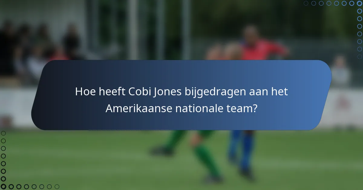 Hoe heeft Cobi Jones bijgedragen aan het Amerikaanse nationale team?