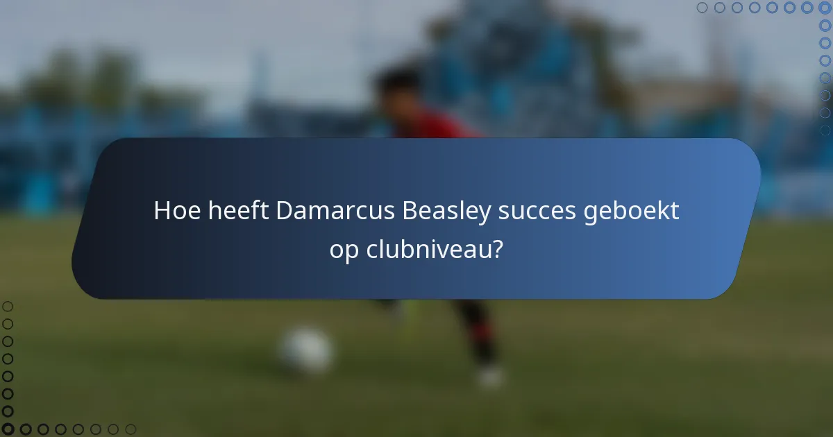 Hoe heeft Damarcus Beasley succes geboekt op clubniveau?