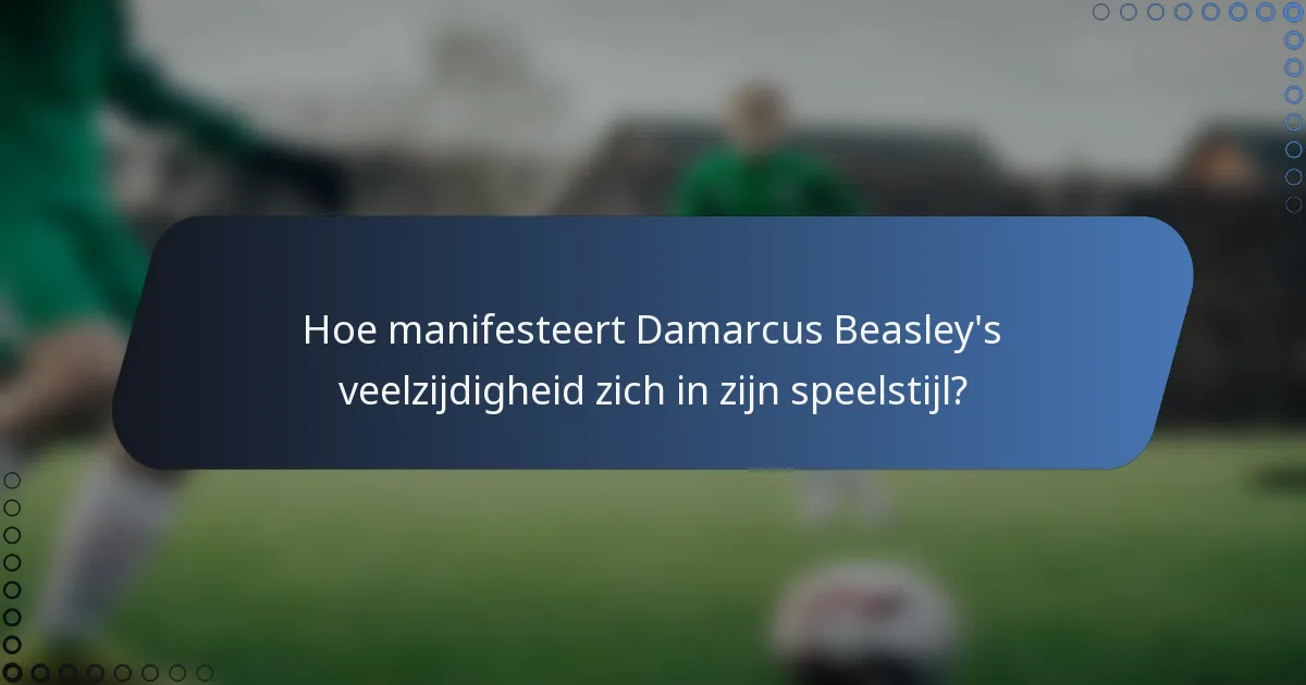 Hoe manifesteert Damarcus Beasley's veelzijdigheid zich in zijn speelstijl?