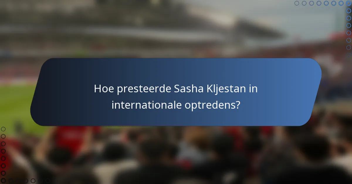 Hoe presteerde Sasha Kljestan in internationale optredens?