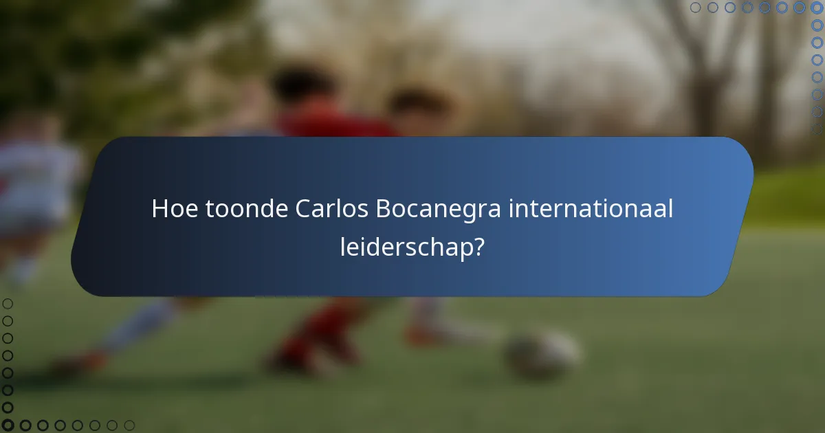 Hoe toonde Carlos Bocanegra internationaal leiderschap?