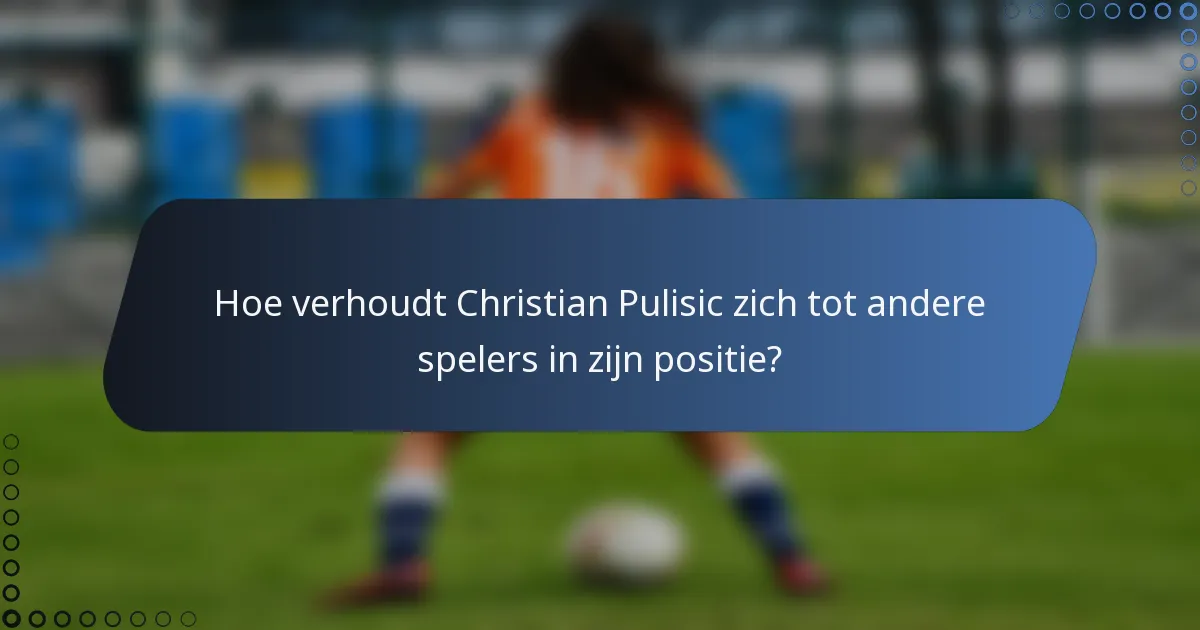 Hoe verhoudt Christian Pulisic zich tot andere spelers in zijn positie?