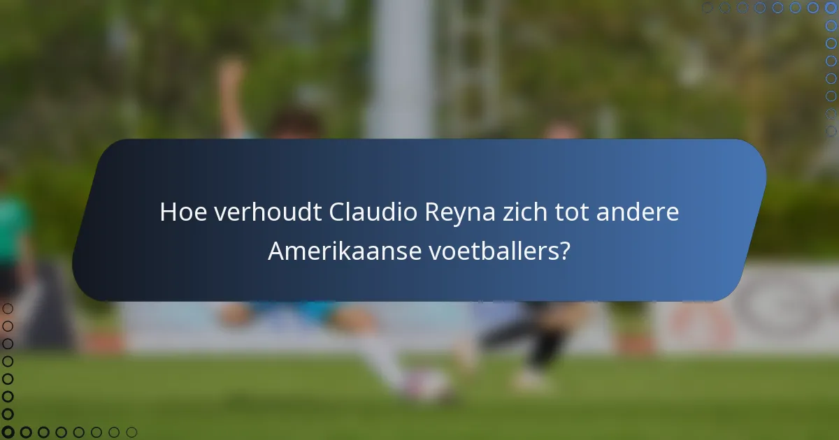 Hoe verhoudt Claudio Reyna zich tot andere Amerikaanse voetballers?