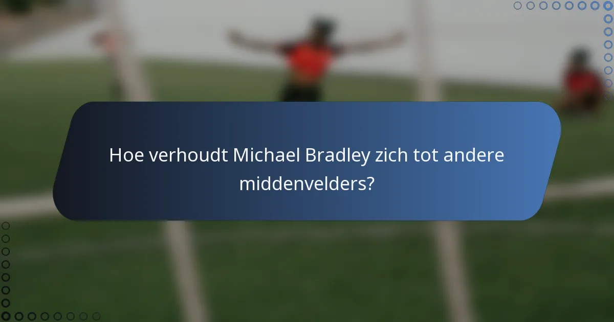 Hoe verhoudt Michael Bradley zich tot andere middenvelders?