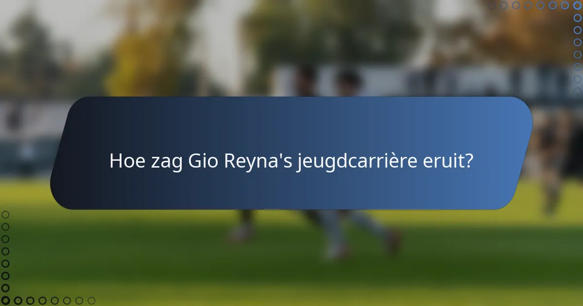 Hoe zag Gio Reyna's jeugdcarrière eruit?