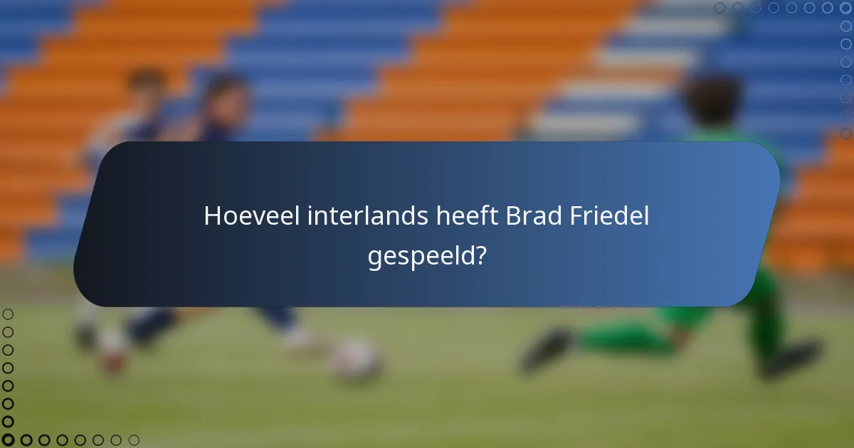 Hoeveel interlands heeft Brad Friedel gespeeld?