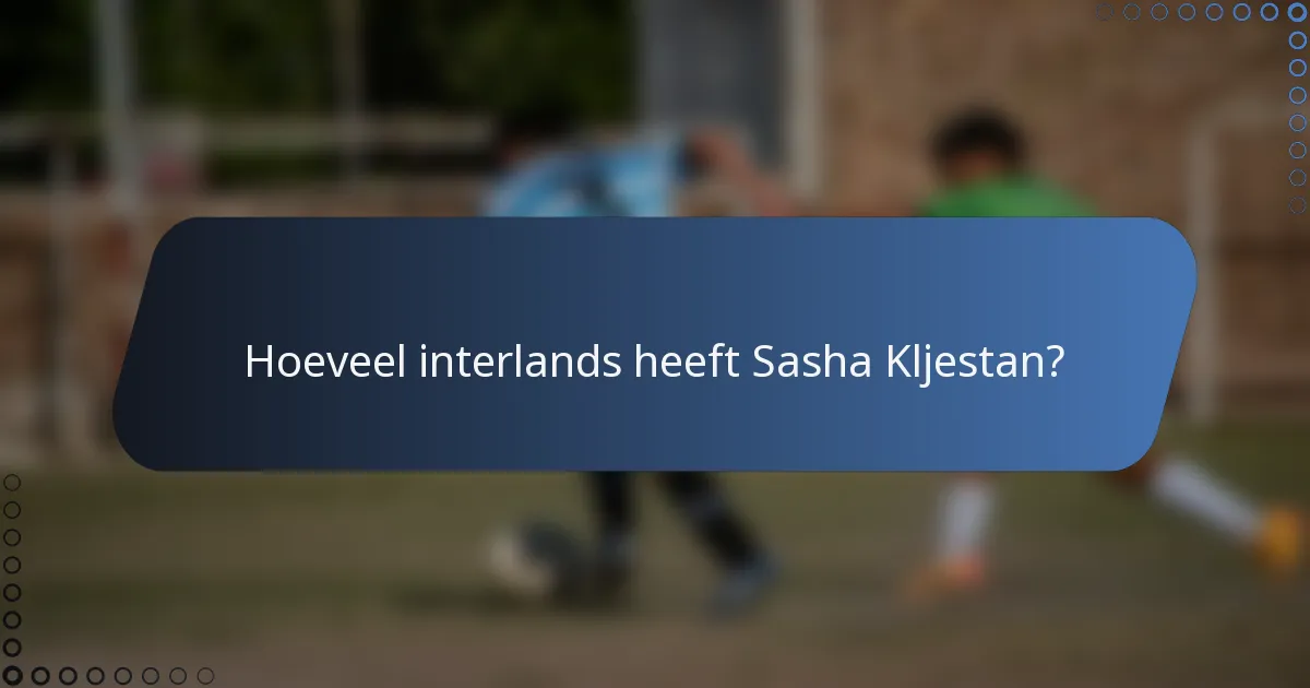 Hoeveel interlands heeft Sasha Kljestan?