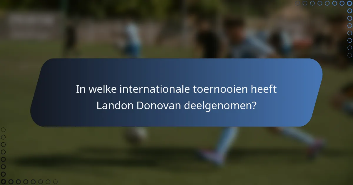 In welke internationale toernooien heeft Landon Donovan deelgenomen?