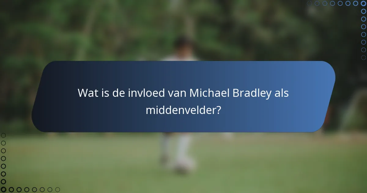 Wat is de invloed van Michael Bradley als middenvelder?