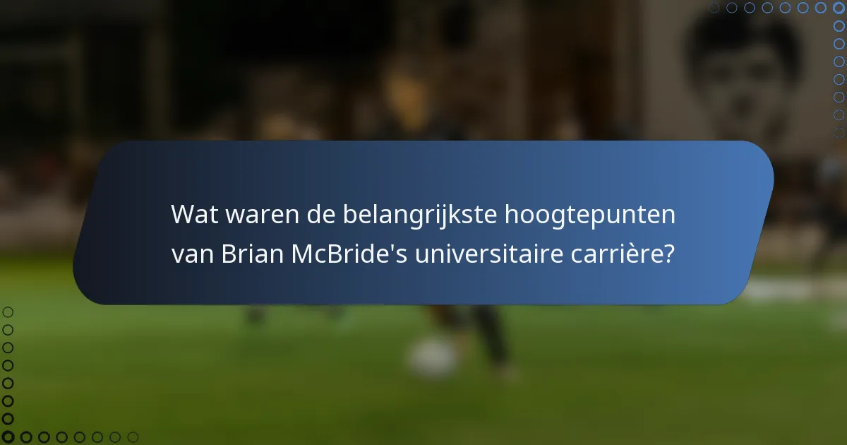 Wat waren de belangrijkste hoogtepunten van Brian McBride's universitaire carrière?