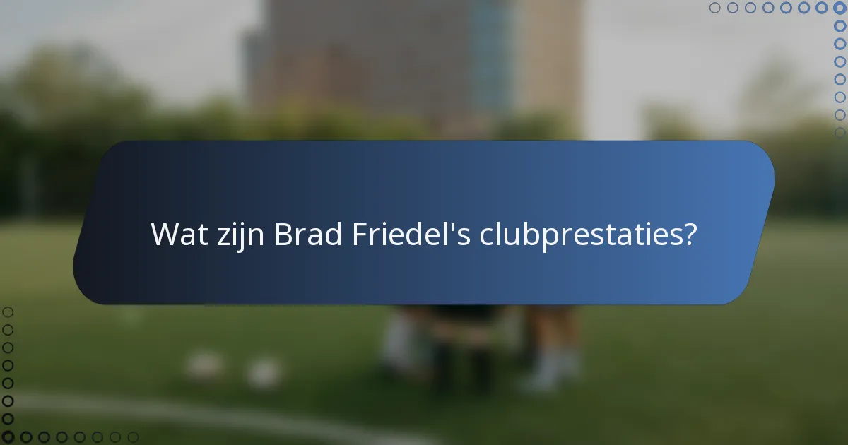 Wat zijn Brad Friedel's clubprestaties?
