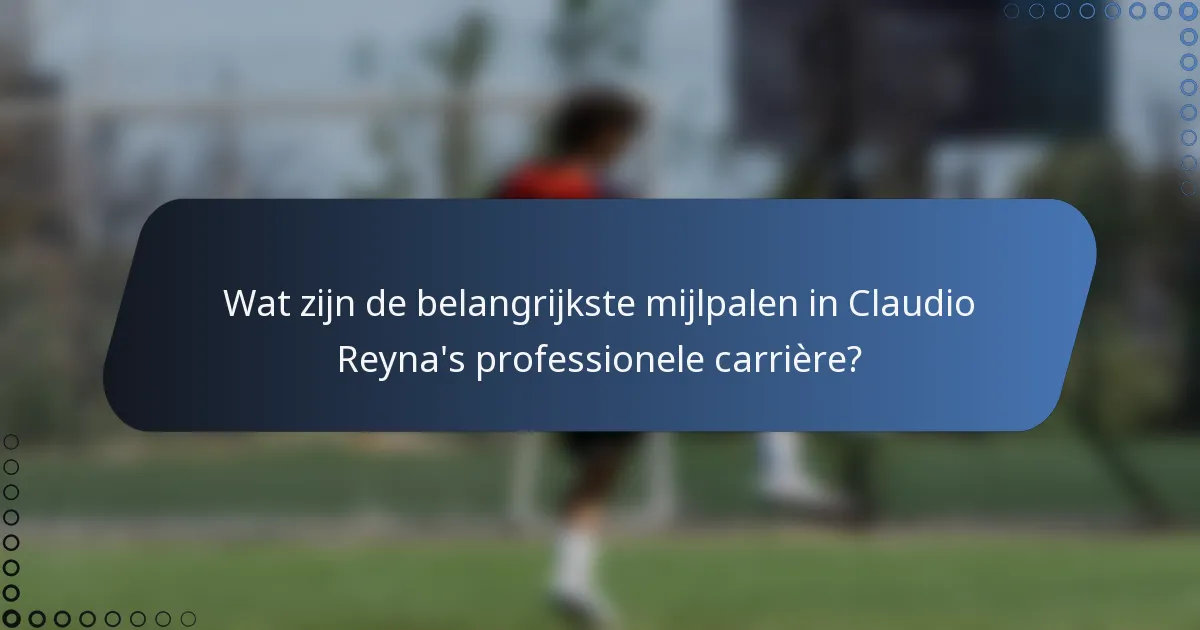 Wat zijn de belangrijkste mijlpalen in Claudio Reyna's professionele carrière?