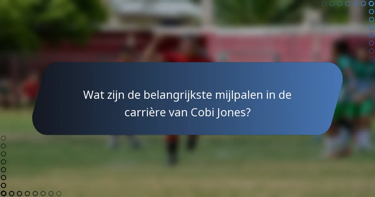 Wat zijn de belangrijkste mijlpalen in de carrière van Cobi Jones?