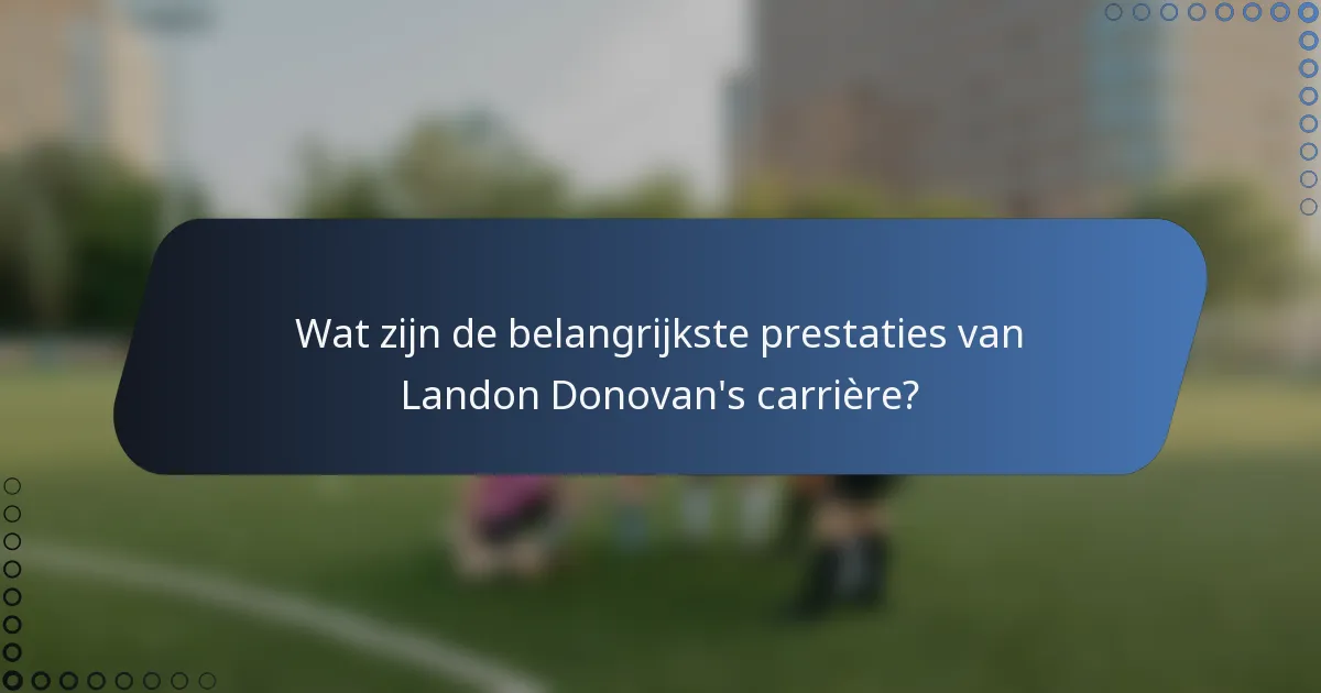Wat zijn de belangrijkste prestaties van Landon Donovan's carrière?