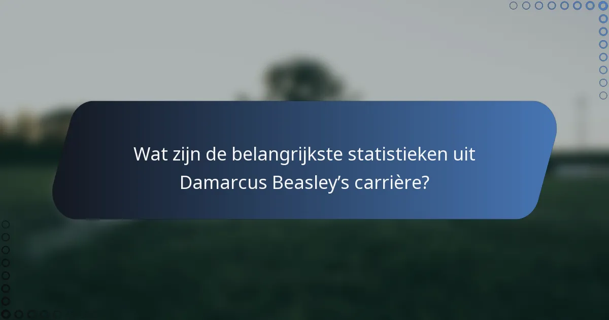 Wat zijn de belangrijkste statistieken uit Damarcus Beasley’s carrière?