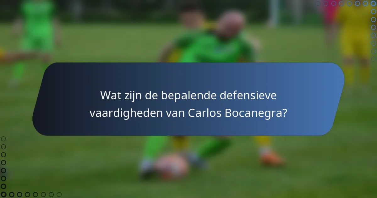 Wat zijn de bepalende defensieve vaardigheden van Carlos Bocanegra?