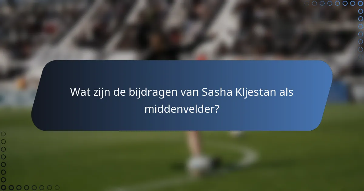Wat zijn de bijdragen van Sasha Kljestan als middenvelder?