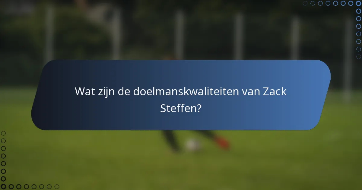 Wat zijn de doelmanskwaliteiten van Zack Steffen?