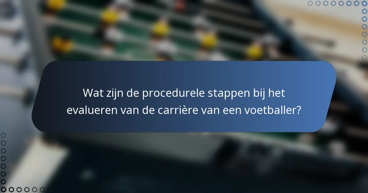 Wat zijn de procedurele stappen bij het evalueren van de carrière van een voetballer?