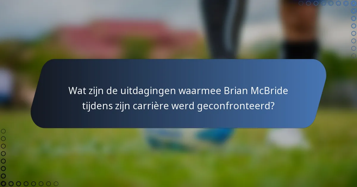 Wat zijn de uitdagingen waarmee Brian McBride tijdens zijn carrière werd geconfronteerd?