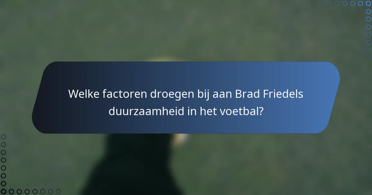 Welke factoren droegen bij aan Brad Friedels duurzaamheid in het voetbal?