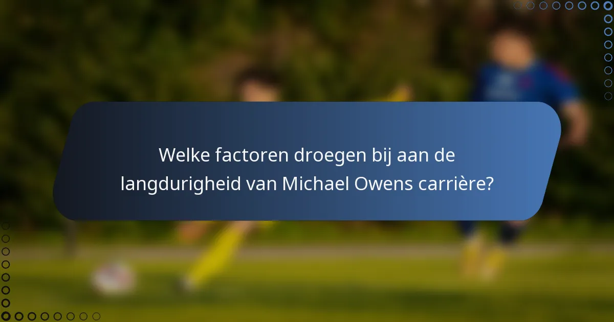Welke factoren droegen bij aan de langdurigheid van Michael Owens carrière?