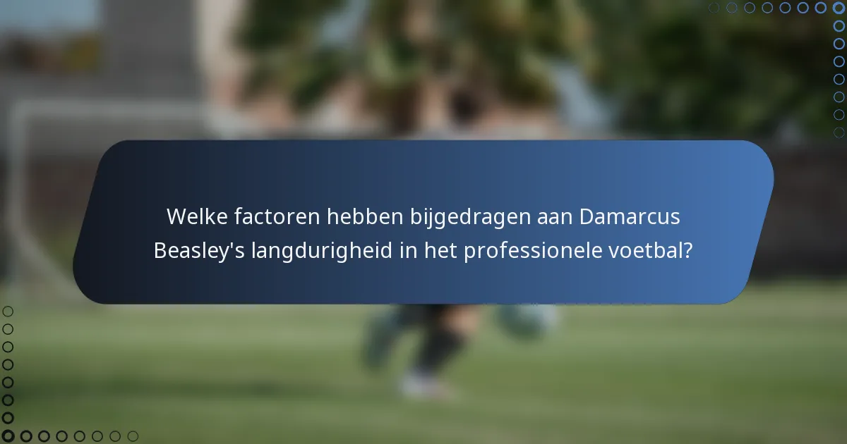 Welke factoren hebben bijgedragen aan Damarcus Beasley's langdurigheid in het professionele voetbal?