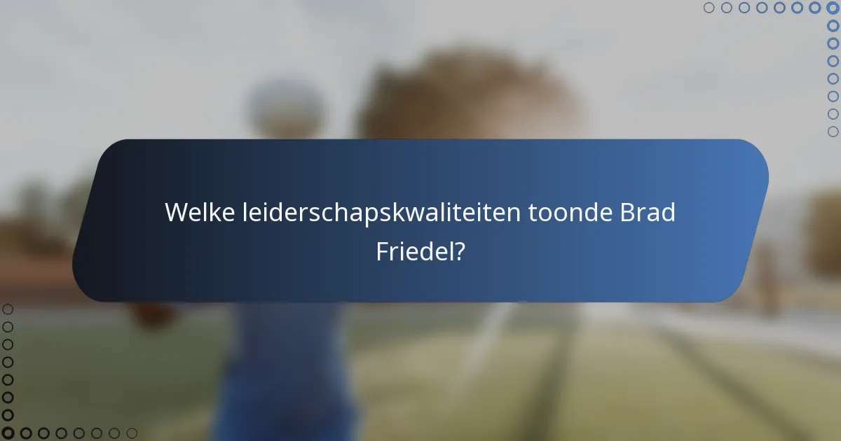 Welke leiderschapskwaliteiten toonde Brad Friedel?
