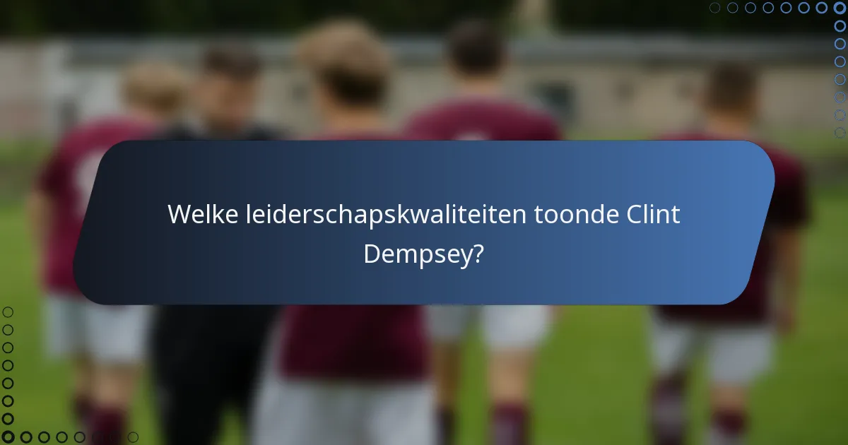 Welke leiderschapskwaliteiten toonde Clint Dempsey?