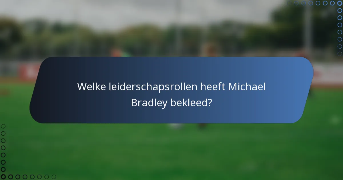 Welke leiderschapsrollen heeft Michael Bradley bekleed?