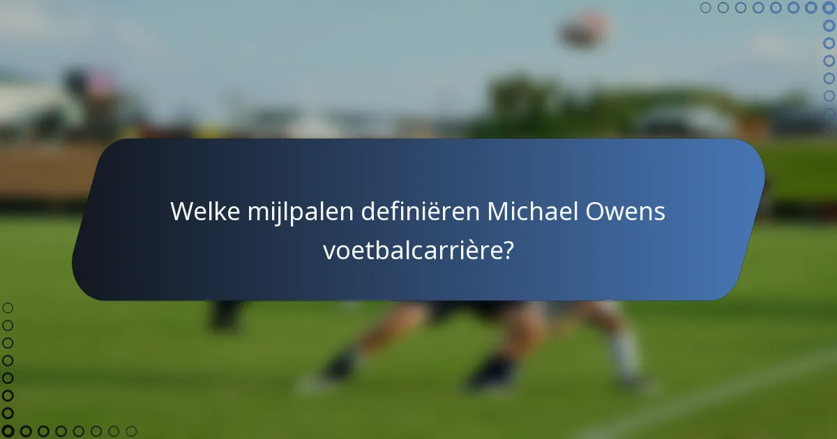 Welke mijlpalen definiëren Michael Owens voetbalcarrière?