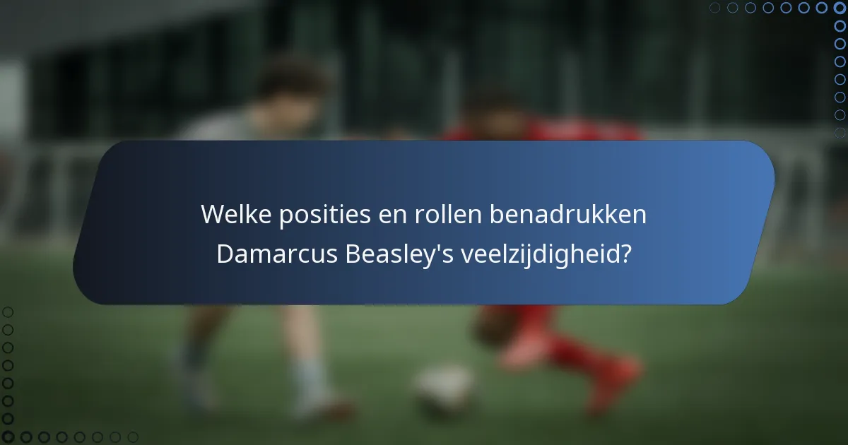 Welke posities en rollen benadrukken Damarcus Beasley's veelzijdigheid?