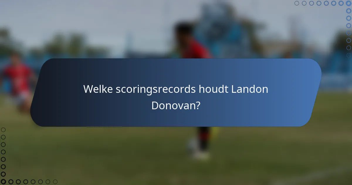 Welke scoringsrecords houdt Landon Donovan?